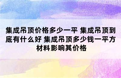 集成吊顶价格多少一平 集成吊顶到底有什么好 集成吊顶多少钱一平方 材料影响其价格